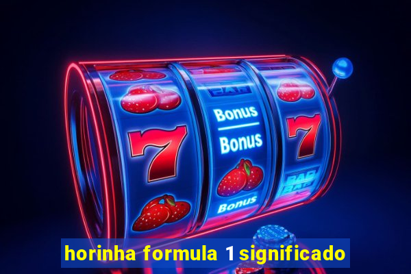 horinha formula 1 significado